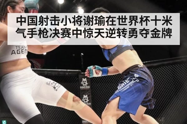 中国射击小将谢瑜在世界杯十米气手枪决赛中惊天逆转勇夺金牌