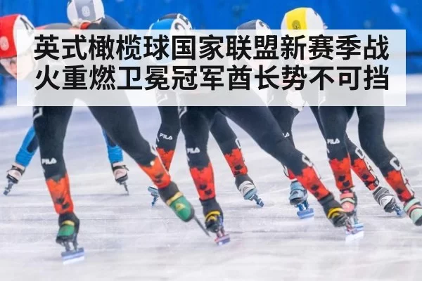 英式橄榄球国家联盟新赛季战火重燃卫冕冠军酋长势不可挡